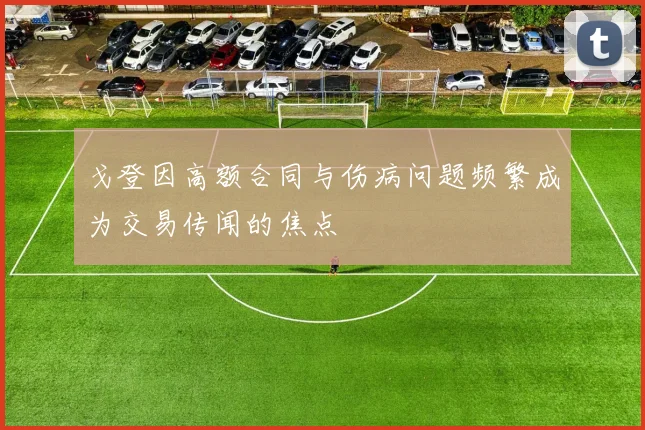 戈登因高额合同与伤病问题频繁成为交易传闻的焦点
