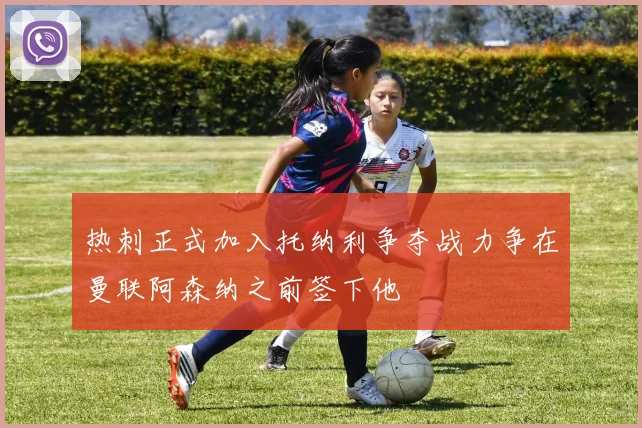 热刺正式加入托纳利争夺战力争在曼联阿森纳之前签下他